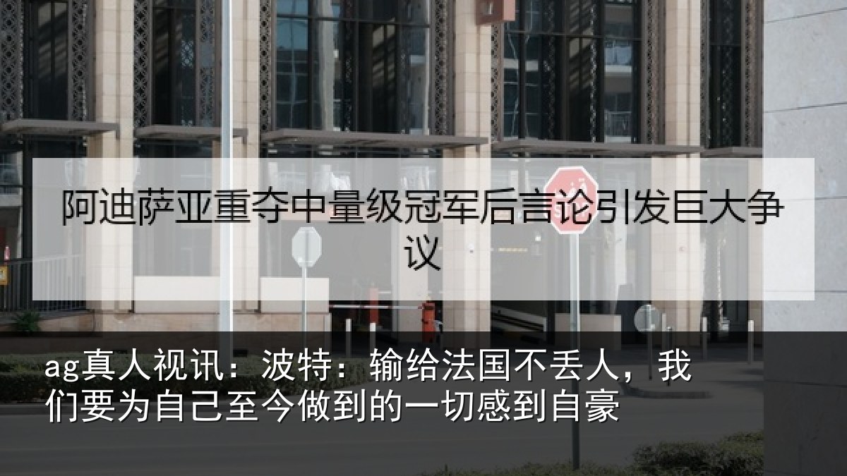 ag真人视讯:波特相关情况们要相关情况一切感到自豪