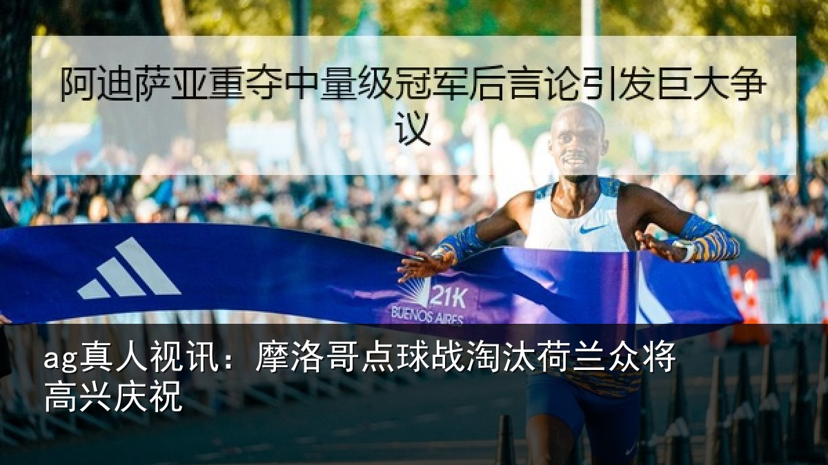 ag真人视讯:摩洛哥点球战淘汰荷兰众将高兴庆祝