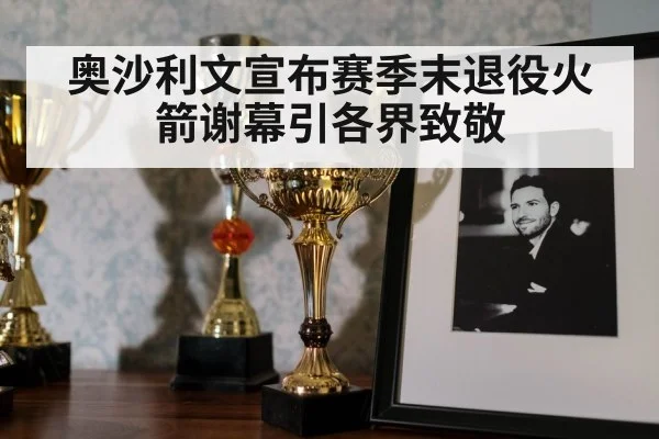 奥沙利文宣布赛季末退役火箭谢幕引各界致敬