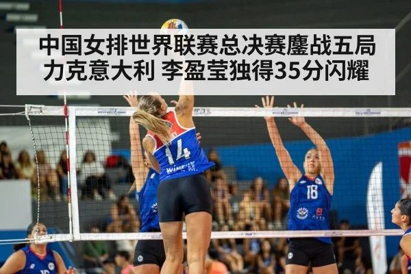 中国女排世界联赛总决赛鏖战五局力克意大利 李盈莹独得35分闪耀
